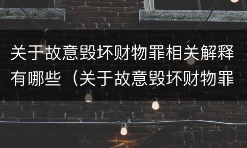 关于故意毁坏财物罪相关解释有哪些（关于故意毁坏财物罪相关解释有哪些法律规定）