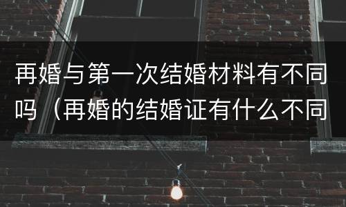 再婚与第一次结婚材料有不同吗（再婚的结婚证有什么不同）
