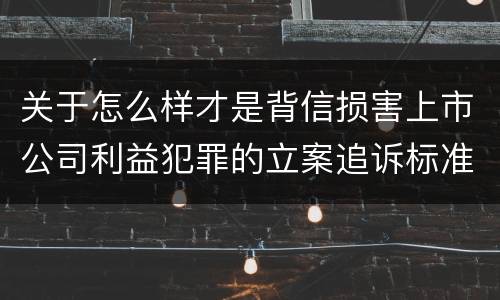 关于怎么样才是背信损害上市公司利益犯罪的立案追诉标准
