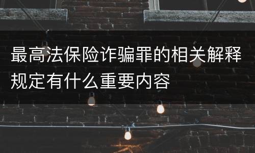 最高法保险诈骗罪的相关解释规定有什么重要内容