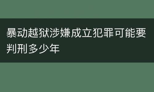 暴动越狱涉嫌成立犯罪可能要判刑多少年