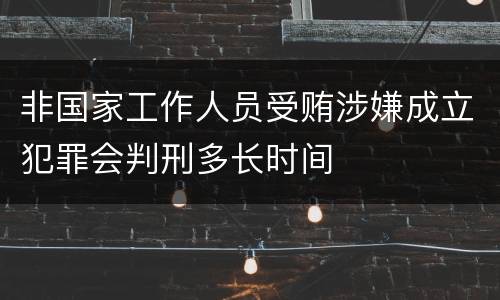 非国家工作人员受贿涉嫌成立犯罪会判刑多长时间