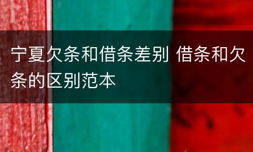 宁夏欠条和借条差别 借条和欠条的区别范本
