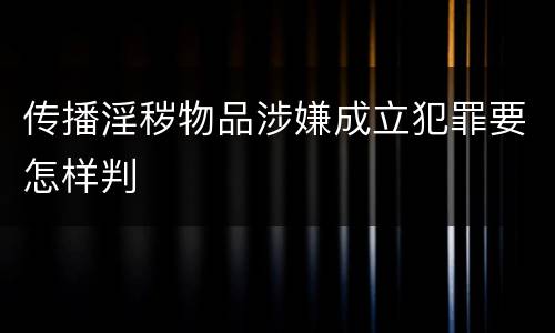 传播淫秽物品涉嫌成立犯罪要怎样判
