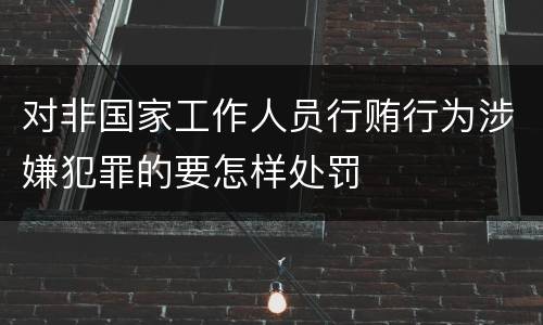 对非国家工作人员行贿行为涉嫌犯罪的要怎样处罚