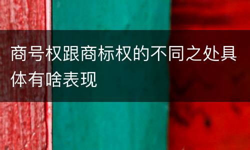 商号权跟商标权的不同之处具体有啥表现