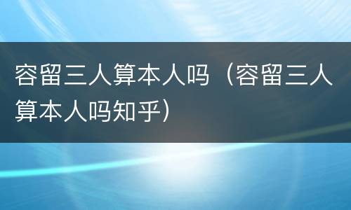 容留三人算本人吗（容留三人算本人吗知乎）
