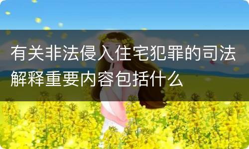 有关非法侵入住宅犯罪的司法解释重要内容包括什么