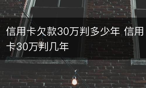 信用卡欠款30万判多少年 信用卡30万判几年