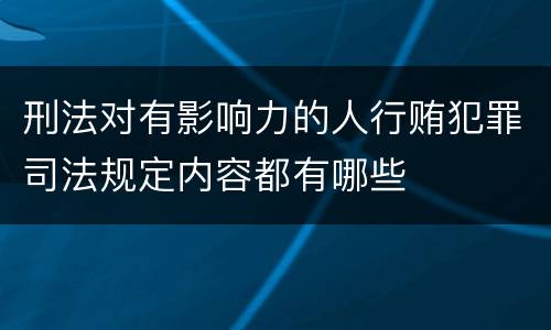 刑法对有影响力的人行贿犯罪司法规定内容都有哪些