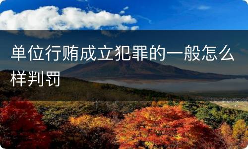 单位行贿成立犯罪的一般怎么样判罚