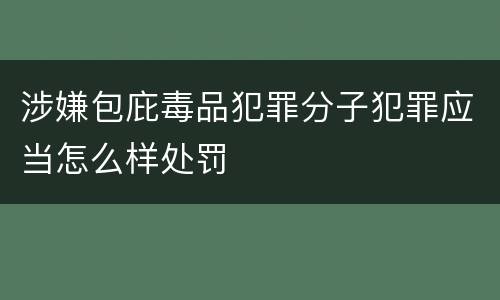 涉嫌包庇毒品犯罪分子犯罪应当怎么样处罚