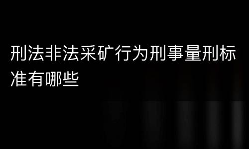 刑法非法采矿行为刑事量刑标准有哪些