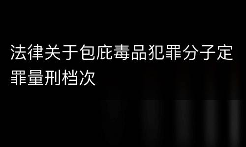 法律关于包庇毒品犯罪分子定罪量刑档次