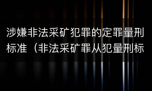 涉嫌非法采矿犯罪的定罪量刑标准（非法采矿罪从犯量刑标准）