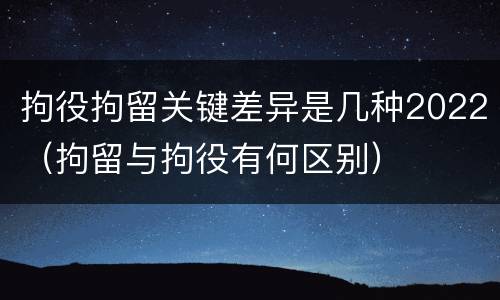 拘役拘留关键差异是几种2022（拘留与拘役有何区别）