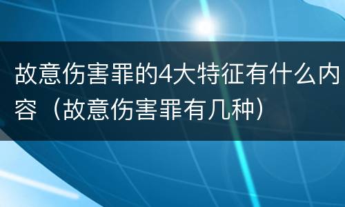 故意伤害罪的4大特征有什么内容（故意伤害罪有几种）