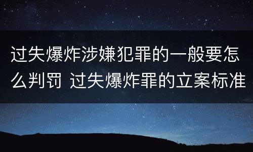 过失爆炸涉嫌犯罪的一般要怎么判罚 过失爆炸罪的立案标准