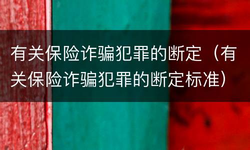 有关保险诈骗犯罪的断定（有关保险诈骗犯罪的断定标准）