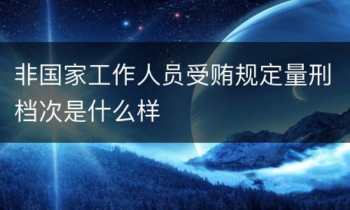 非国家工作人员受贿规定量刑档次是什么样