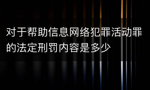 对于帮助信息网络犯罪活动罪的法定刑罚内容是多少