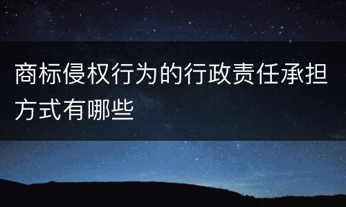 商标侵权行为的行政责任承担方式有哪些