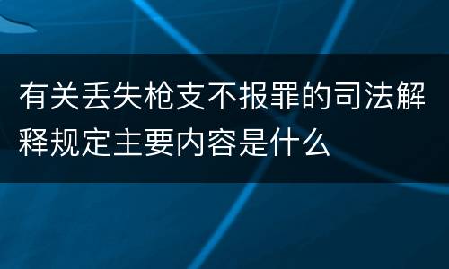 有关丢失枪支不报罪的司法解释规定主要内容是什么