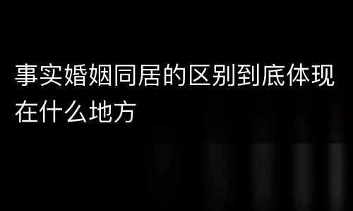 事实婚姻同居的区别到底体现在什么地方