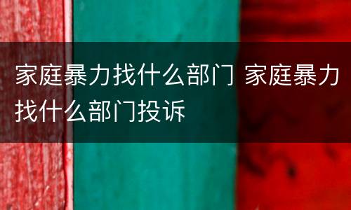 家庭暴力找什么部门 家庭暴力找什么部门投诉