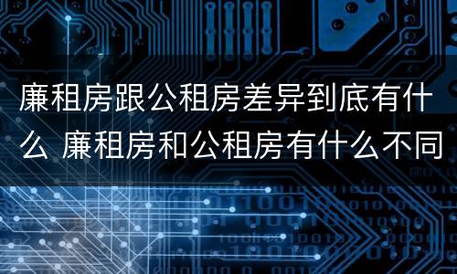 廉租房跟公租房差异到底有什么 廉租房和公租房有什么不同