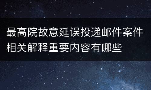 最高院故意延误投递邮件案件相关解释重要内容有哪些