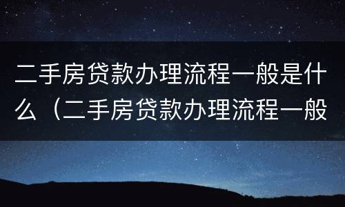 二手房贷款办理流程一般是什么（二手房贷款办理流程一般是什么时候）