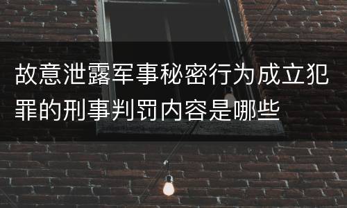 故意泄露军事秘密行为成立犯罪的刑事判罚内容是哪些