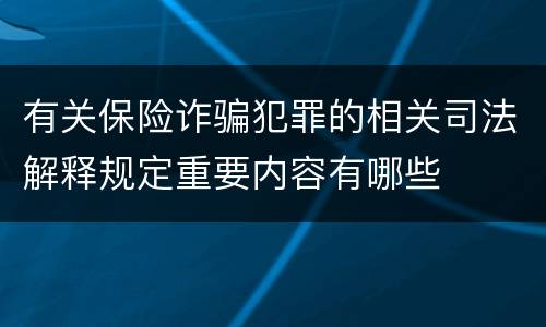 有关保险诈骗犯罪的相关司法解释规定重要内容有哪些