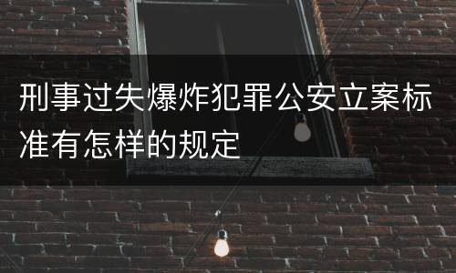 刑事过失爆炸犯罪公安立案标准有怎样的规定