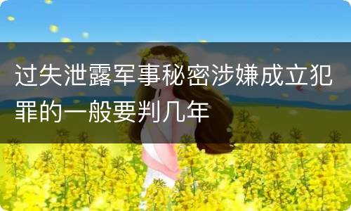 过失泄露军事秘密涉嫌成立犯罪的一般要判几年