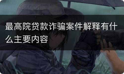 最高院贷款诈骗案件解释有什么主要内容