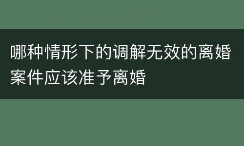 哪种情形下的调解无效的离婚案件应该准予离婚