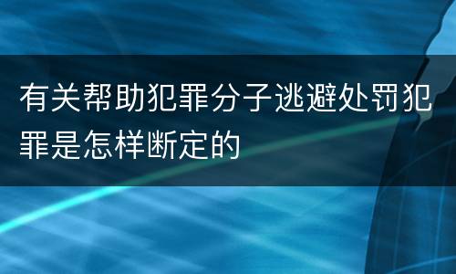有关帮助犯罪分子逃避处罚犯罪是怎样断定的
