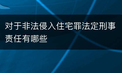 对于非法侵入住宅罪法定刑事责任有哪些