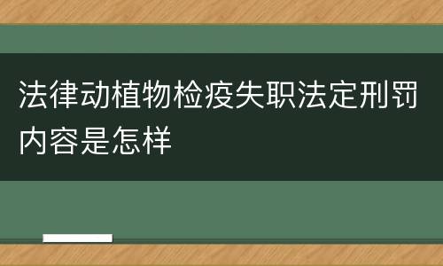 法律动植物检疫失职法定刑罚内容是怎样