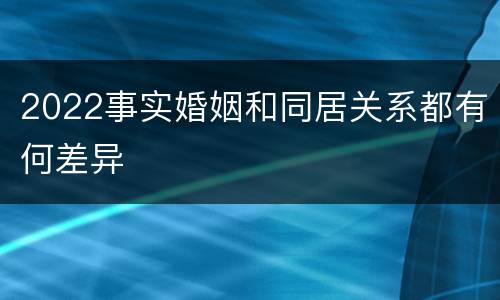 2022事实婚姻和同居关系都有何差异