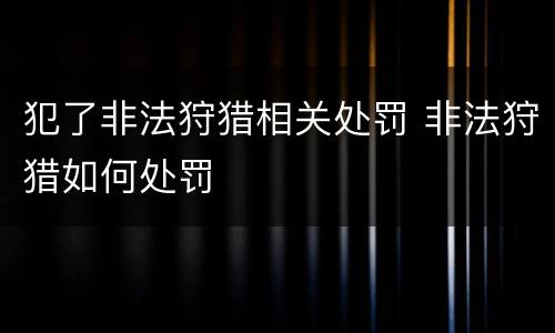 犯了非法狩猎相关处罚 非法狩猎如何处罚
