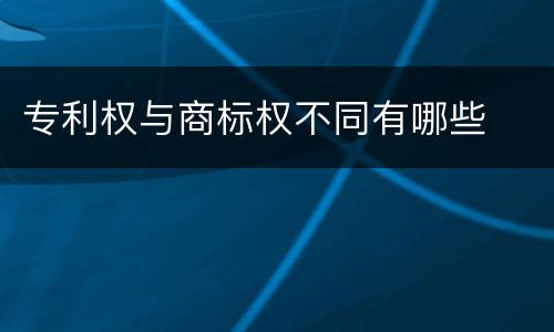 专利权与商标权不同有哪些