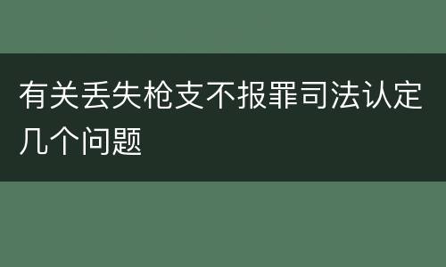 有关丢失枪支不报罪司法认定几个问题