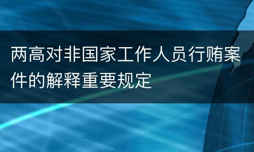两高对非国家工作人员行贿案件的解释重要规定