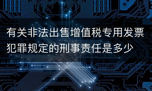 有关非法出售增值税专用发票犯罪规定的刑事责任是多少