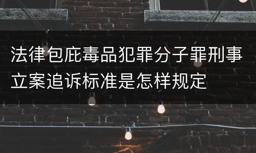 法律包庇毒品犯罪分子罪刑事立案追诉标准是怎样规定
