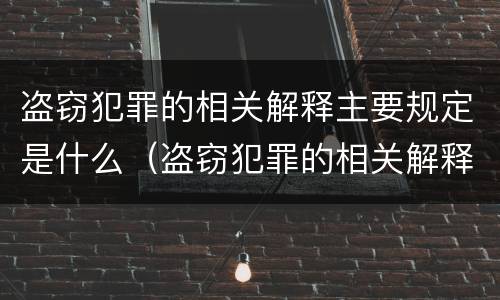 盗窃犯罪的相关解释主要规定是什么（盗窃犯罪的相关解释主要规定是什么内容）