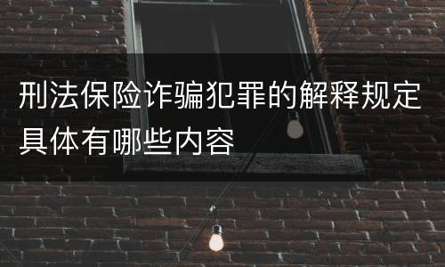 刑法保险诈骗犯罪的解释规定具体有哪些内容
